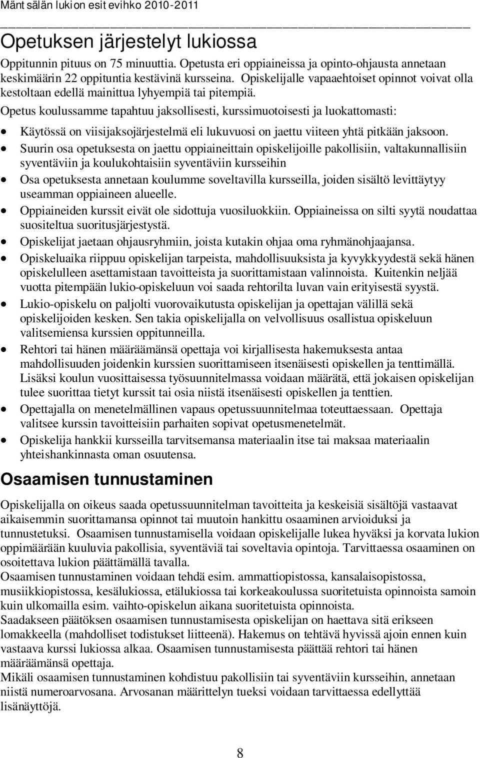 Opetus koulussamme tapahtuu jaksollisesti, kurssimuotoisesti ja luokattomasti: Käytössä on viisijaksojärjestelmä eli lukuvuosi on jaettu viiteen yhtä pitkään jaksoon.