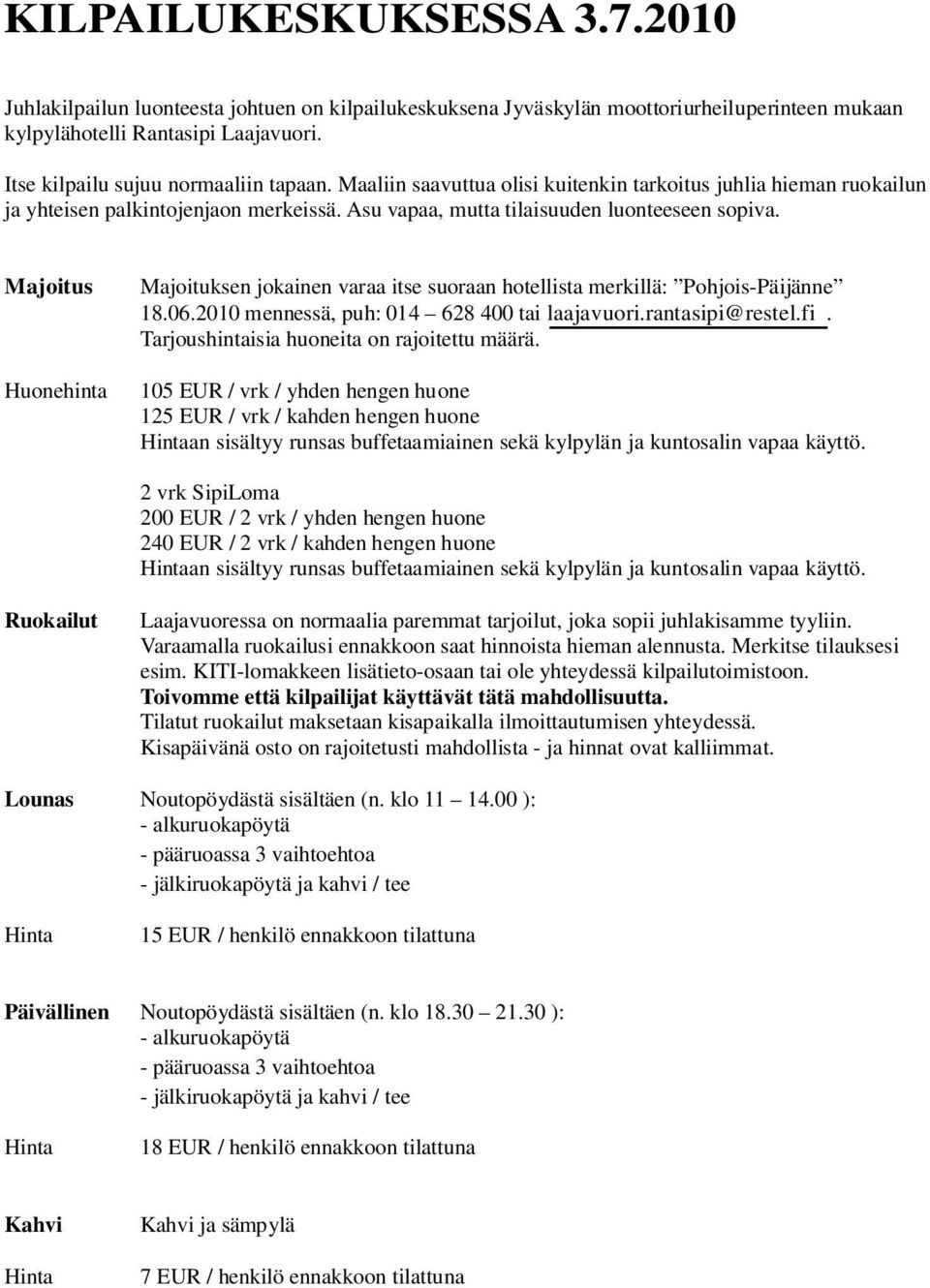 Majoitus Huonehinta Majoituksen jokainen varaa itse suoraan hotellista merkillä: Pohjois-Päijänne 18.06.2010 mennessä, puh: 014 628 400 tai laajavuori.rantasipi@restel.fi.