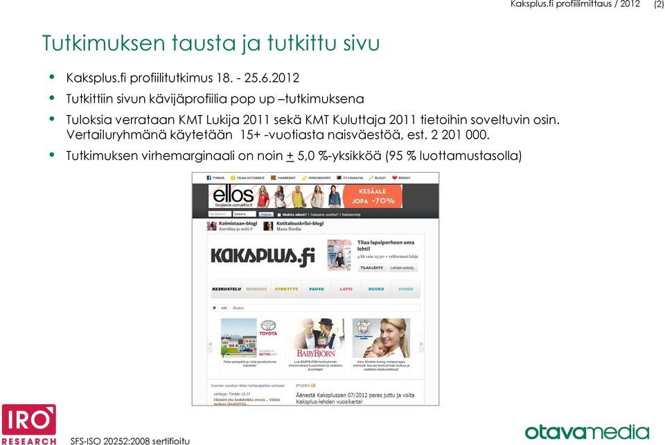 2012 Tutkittiin sivun kävijäprofiilia pop up tutkimuksena Tuloksia verrataan KMT Lukija 2011 sekä KMT