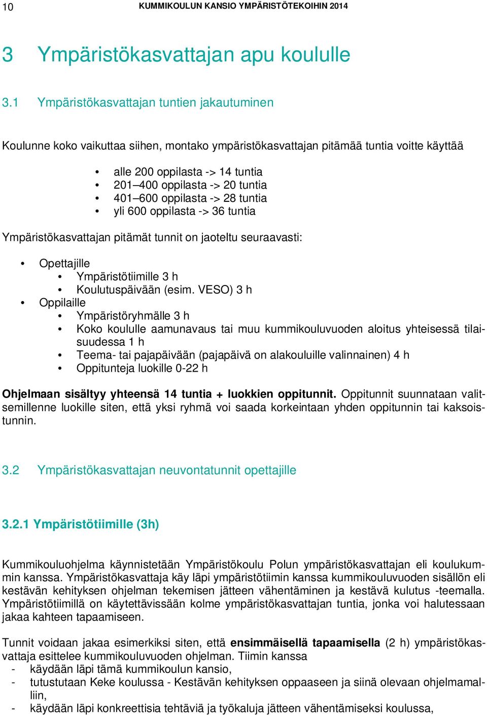 401 600 oppilasta -> 28 tuntia yli 600 oppilasta -> 36 tuntia Ympäristökasvattajan pitämät tunnit on jaoteltu seuraavasti: Opettajille Ympäristötiimille 3 h Koulutuspäivään (esim.