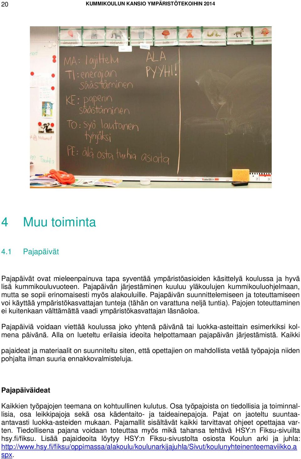 Pajapäivän suunnittelemiseen ja toteuttamiseen voi käyttää ympäristökasvattajan tunteja (tähän on varattuna neljä tuntia).