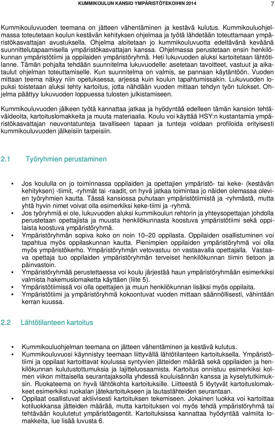 Ohjelma aloitetaan jo kummikouluvuotta edeltävänä keväänä suunnittelutapaamisella ympäristökasvattajan kanssa. Ohjelmassa perustetaan ensin henkilökunnan ympäristötiimi ja oppilaiden ympäristöryhmä.