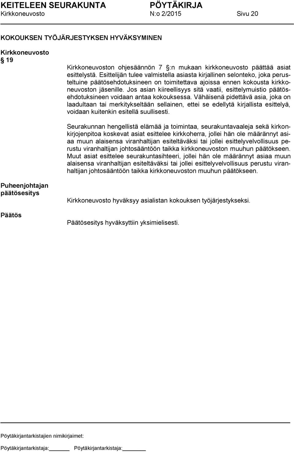 Jos asian kiireellisyys sitä vaatii, esittelymuistio päätösehdotuksineen voidaan antaa kokouksessa.