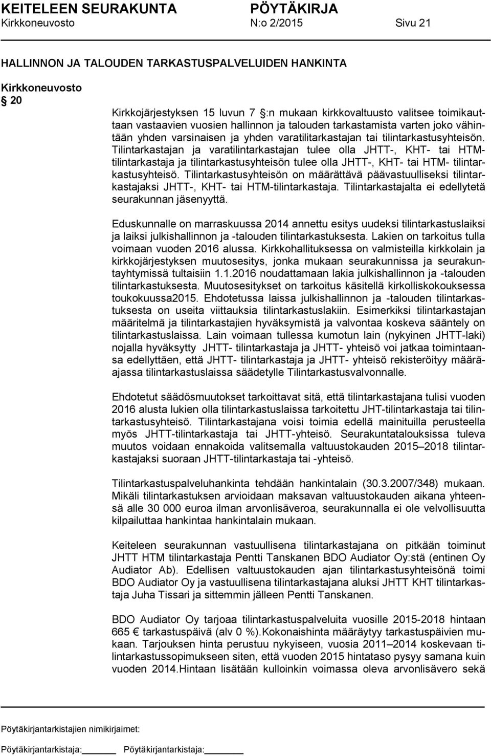 Tilintarkastajan ja varatilintarkastajan tulee olla JHTT-, KHT- tai HTMtilintarkastaja ja tilintarkastusyhteisön tulee olla JHTT-, KHT- tai HTM- tilintarkastusyhteisö.