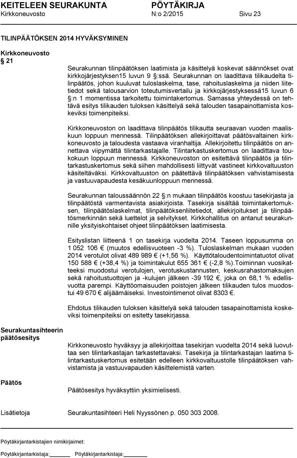 :n 1 momentissa tarkoitettu toimintakertomus. Samassa yhteydessä on tehtävä esitys tilikauden tuloksen käsittelyä sekä talouden tasapainottamista koskeviksi toimenpiteiksi.