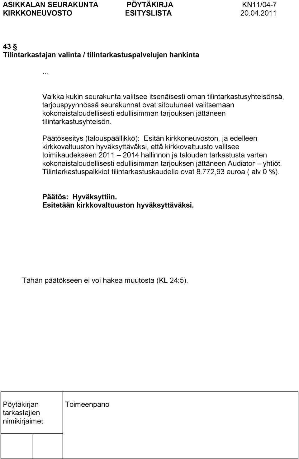 Päätösesitys (talouspäällikkö): Esitän kirkkoneuvoston, ja edelleen kirkkovaltuuston hyväksyttäväksi, että kirkkovaltuusto valitsee toimikaudekseen 2011 2014 hallinnon ja talouden tarkastusta