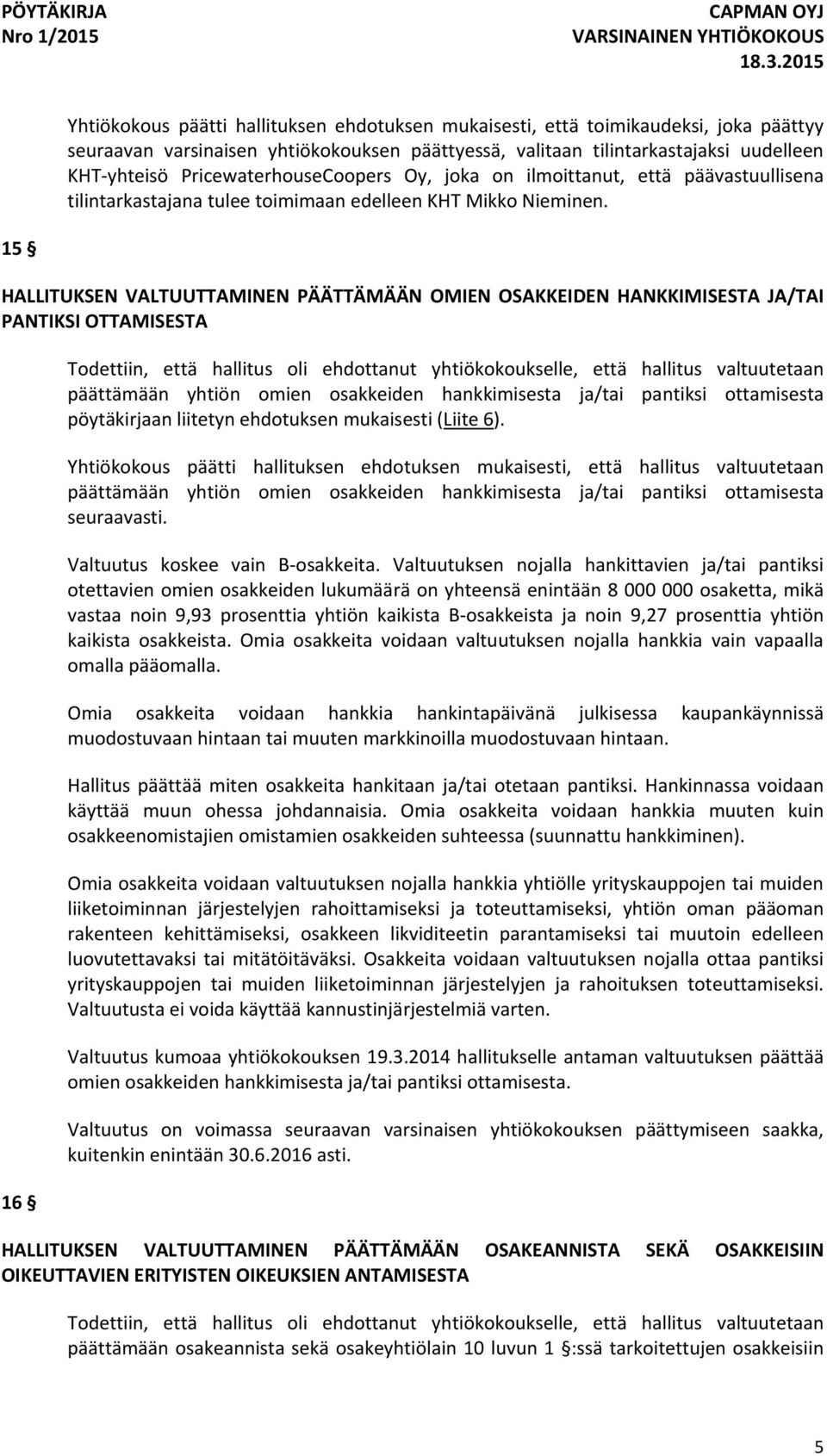 15 HALLITUKSEN VALTUUTTAMINEN PÄÄTTÄMÄÄN OMIEN OSAKKEIDEN HANKKIMISESTA JA/TAI PANTIKSI OTTAMISESTA 16 Todettiin, että hallitus oli ehdottanut yhtiökokoukselle, että hallitus valtuutetaan päättämään