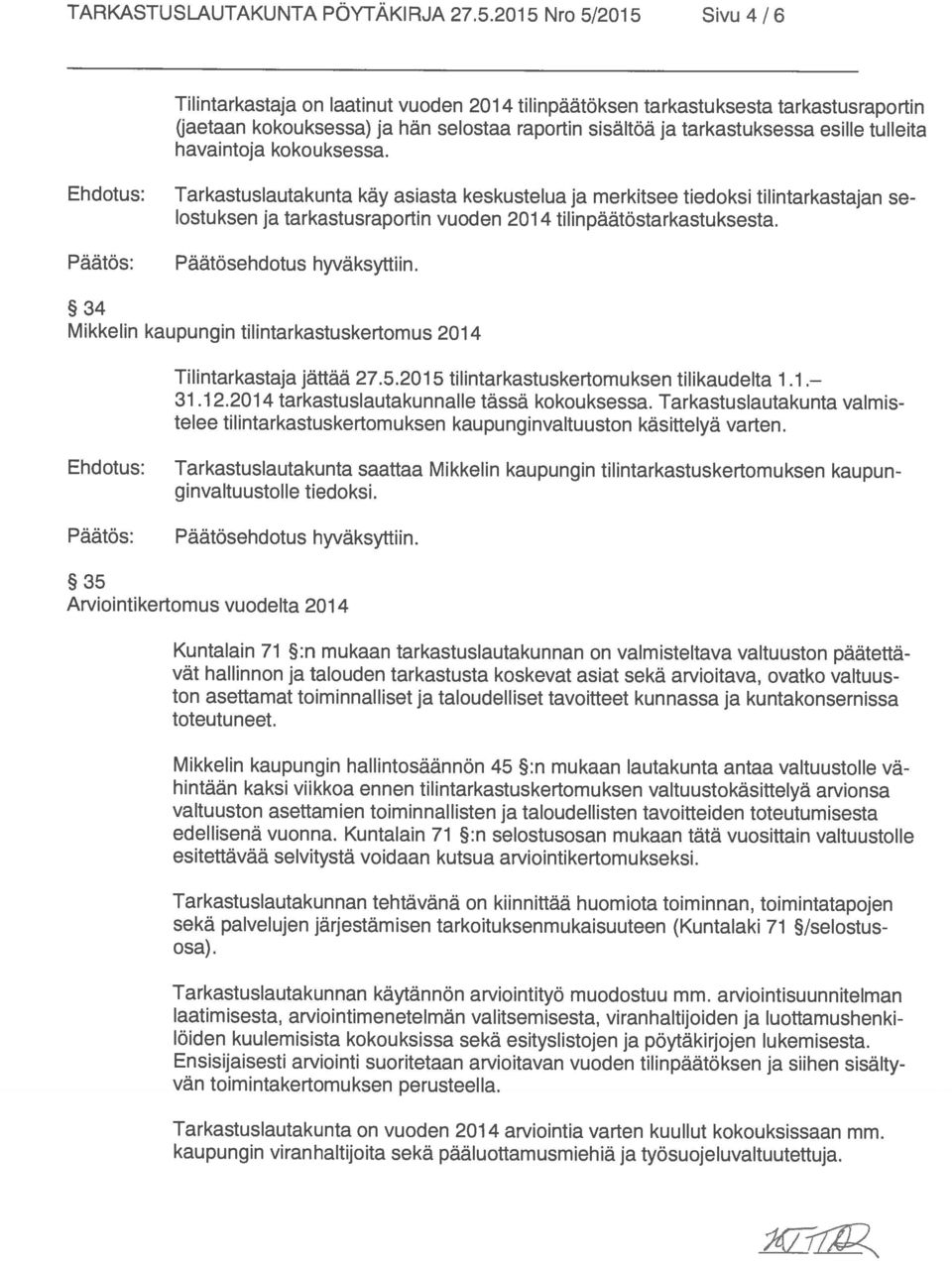 34 Mikkelin kaupungin tilintarkastuskertomus 2014 (jaetaan kokouksessa) ja hän selostaa raportin sisältöä ja tarkastuksessa esille tulleita Tarkastuslautakunta on vuoden 201 4 arviointia varten