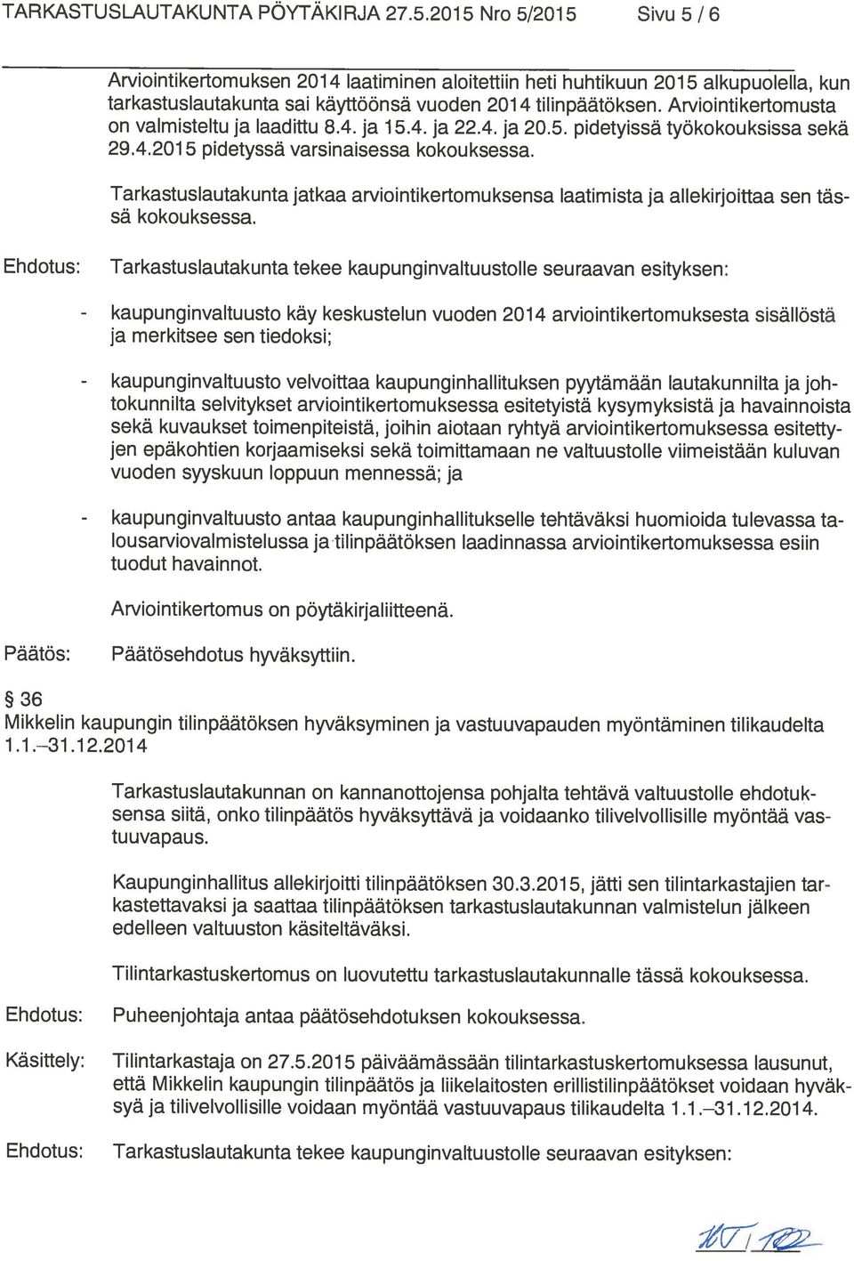 Arviointikertomusta on valmisteltu ja laadittu 8.4. ja 15.4. ja 22.4. ja 20.5. pidetyissä työkokouksissa sekä 29.4.2015 pidetyssä varsinaisessa kokouksessa.