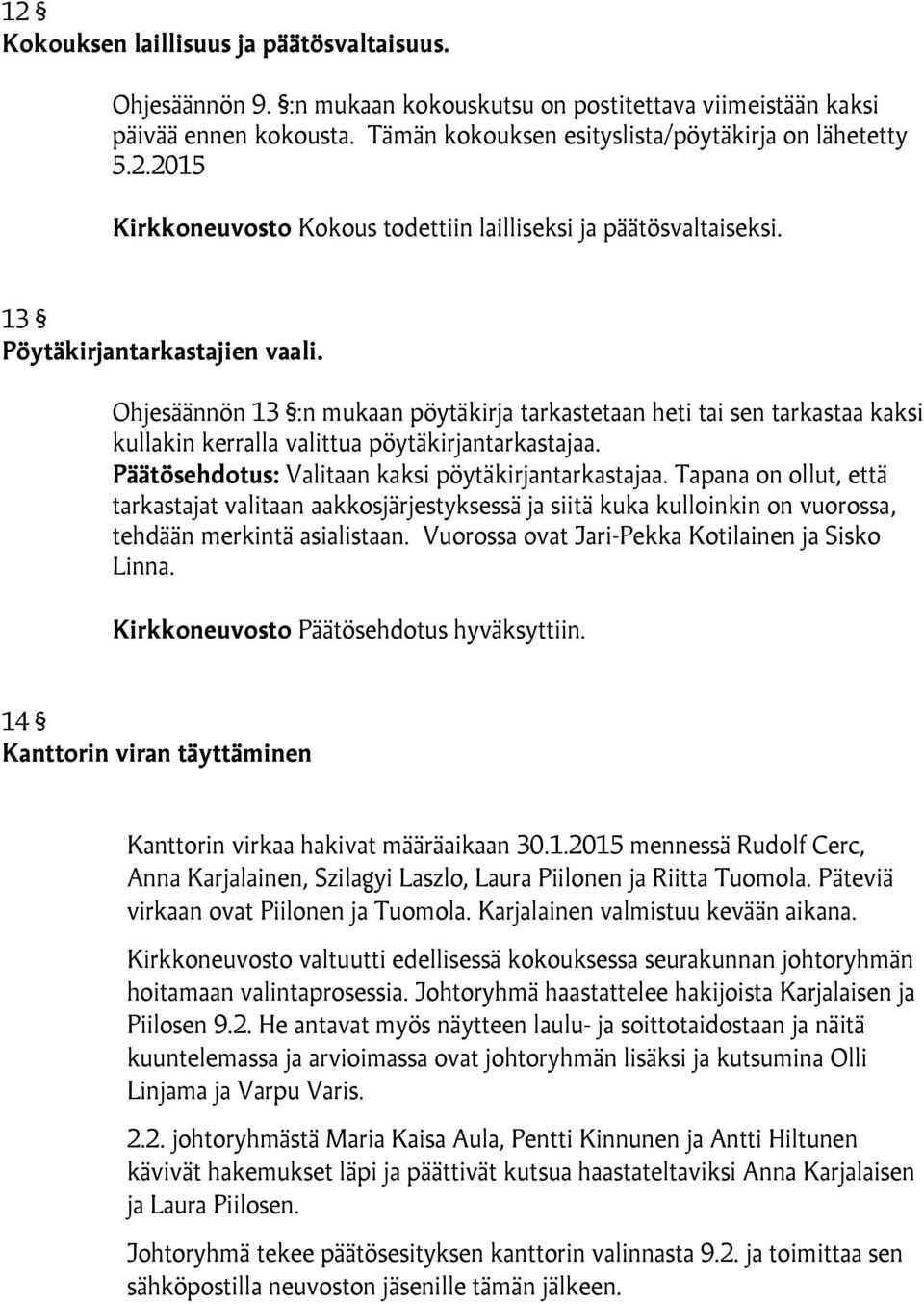 Päätösehdotus: Valitaan kaksi pöytäkirjantarkastajaa. Tapana on ollut, että tarkastajat valitaan aakkosjärjestyksessä ja siitä kuka kulloinkin on vuorossa, tehdään merkintä asialistaan.