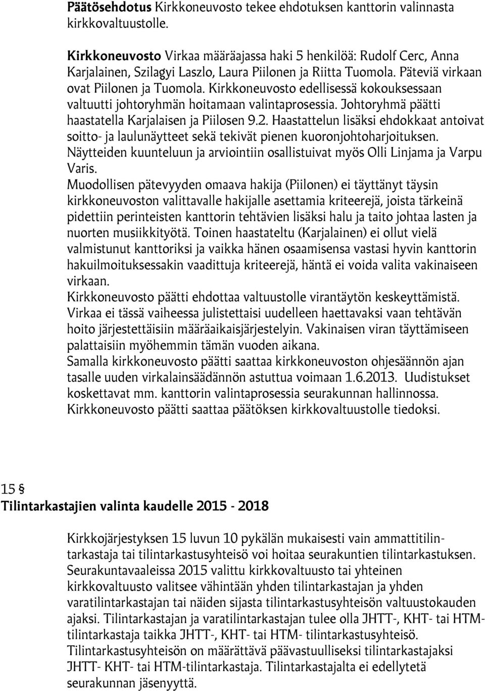 Kirkkoneuvosto edellisessä kokouksessaan valtuutti johtoryhmän hoitamaan valintaprosessia. Johtoryhmä päätti haastatella Karjalaisen ja Piilosen 9.2.