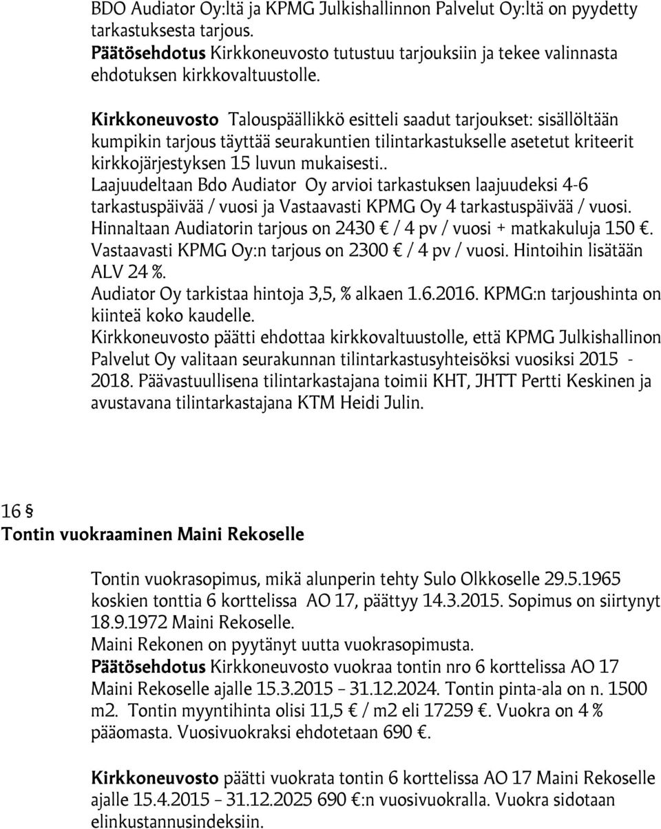 . Laajuudeltaan Bdo Audiator Oy arvioi tarkastuksen laajuudeksi 4-6 tarkastuspäivää / vuosi ja Vastaavasti KPMG Oy 4 tarkastuspäivää / vuosi.