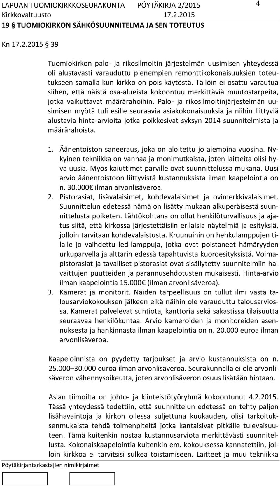 Tällöin ei osattu varautua siihen, että näistä osa-alueista kokoontuu merkittäviä muutostarpeita, jotka vaikuttavat määrärahoihin.