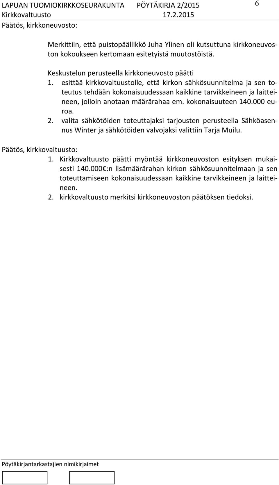 2. valita sähkötöiden toteuttajaksi tarjousten perusteella Sähköasennus Winter ja sähkötöiden valvojaksi valittiin Tarja Muilu. Päätös, kirkkovaltuusto: 1.