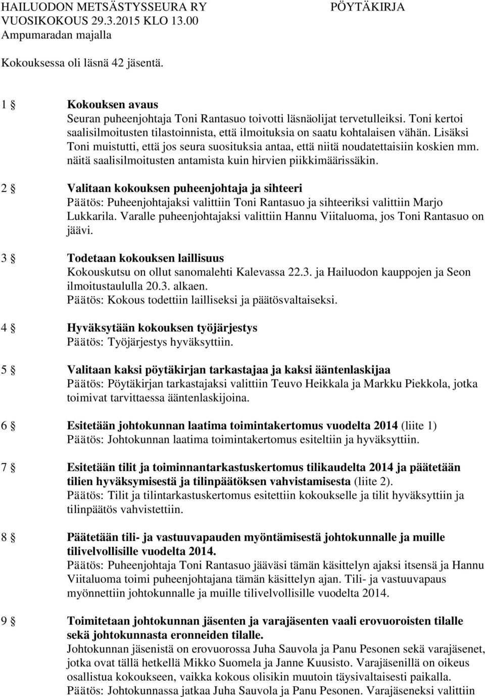 Lisäksi Toni muistutti, että jos seura suosituksia antaa, että niitä noudatettaisiin koskien mm. näitä saalisilmoitusten antamista kuin hirvien piikkimäärissäkin.