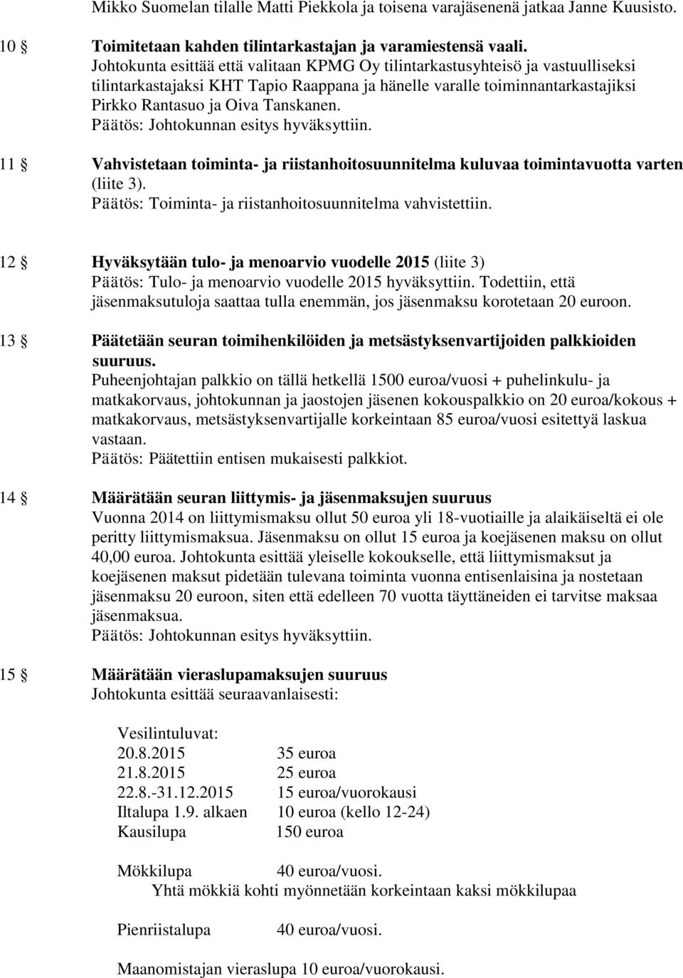 Päätös: Johtokunnan esitys hyväksyttiin. 11 Vahvistetaan toiminta- ja riistanhoitosuunnitelma kuluvaa toimintavuotta varten (liite 3). Päätös: Toiminta- ja riistanhoitosuunnitelma vahvistettiin.