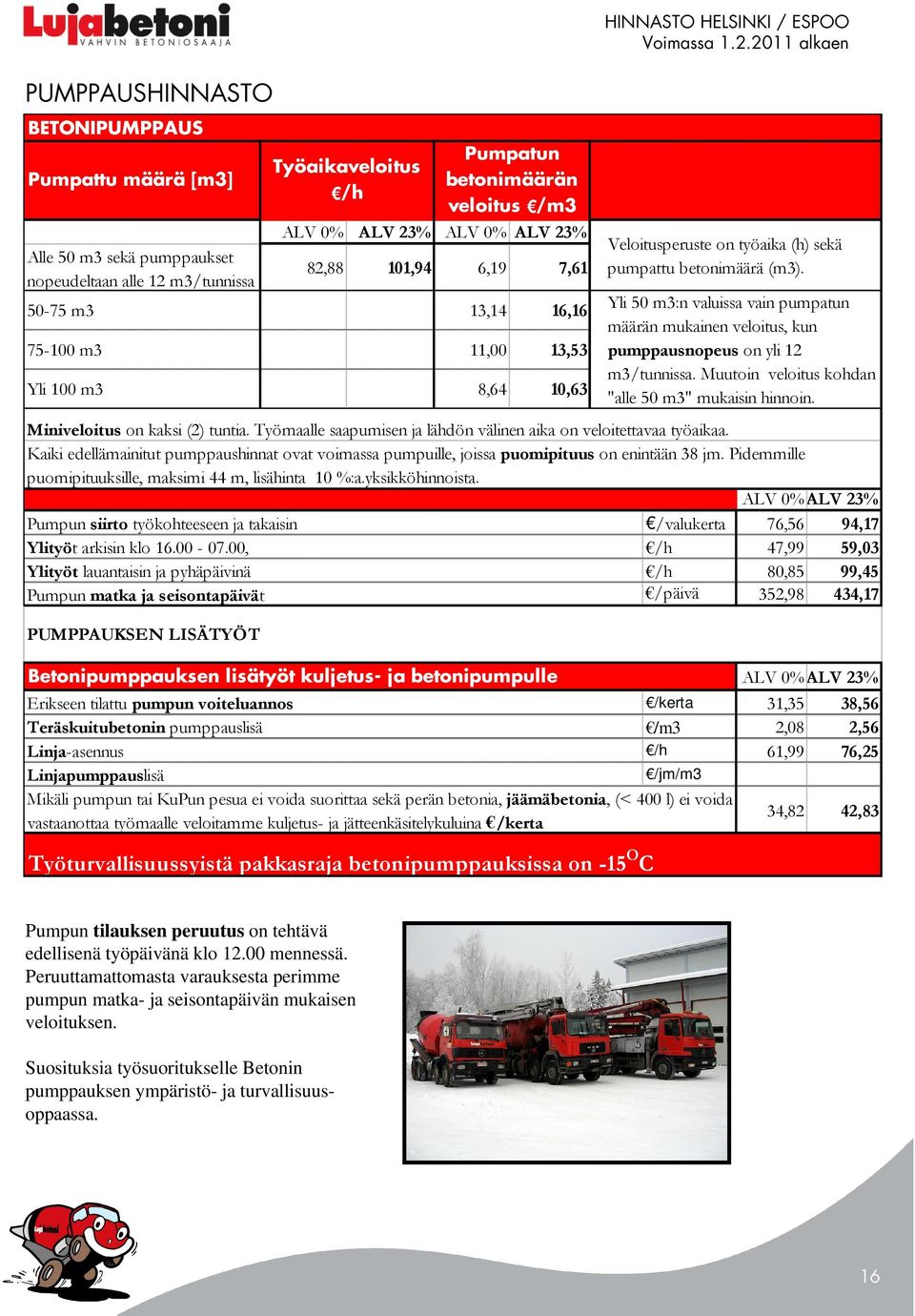 00, Ylityöt lauantaisin ja pyhäpäivinä Pumpun matka ja seisontapäivät HINNASTO HELSINKI / ESPOO Miniveloitus on kaksi (2) tuntia. Työmaalle saapumisen ja lähdön välinen aika on veloitettavaa työaikaa.