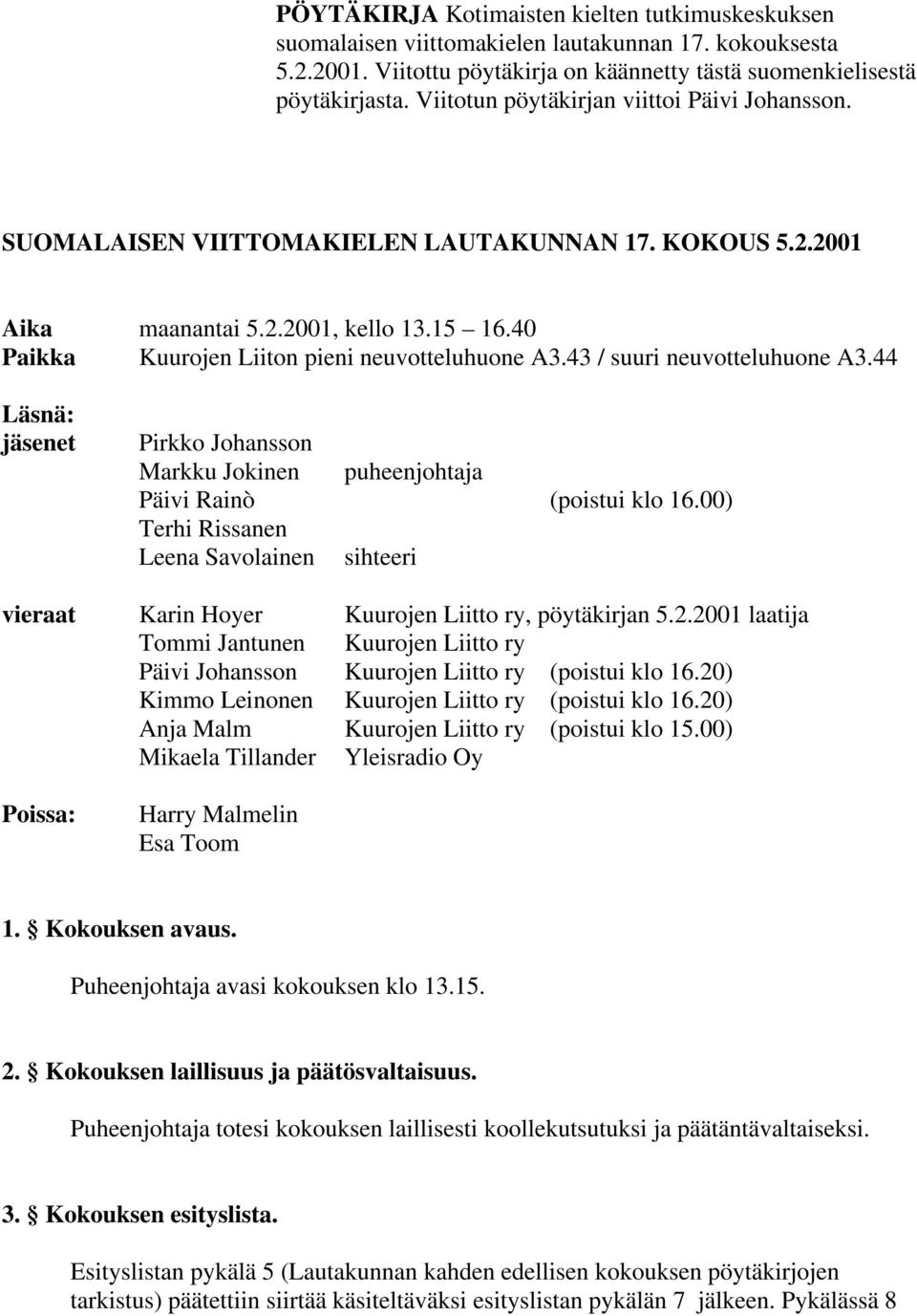43 / suuri neuvotteluhuone A3.44 Läsnä: jäsenet Pirkko Johansson Markku Jokinen puheenjohtaja Päivi Rainò (poistui klo 16.