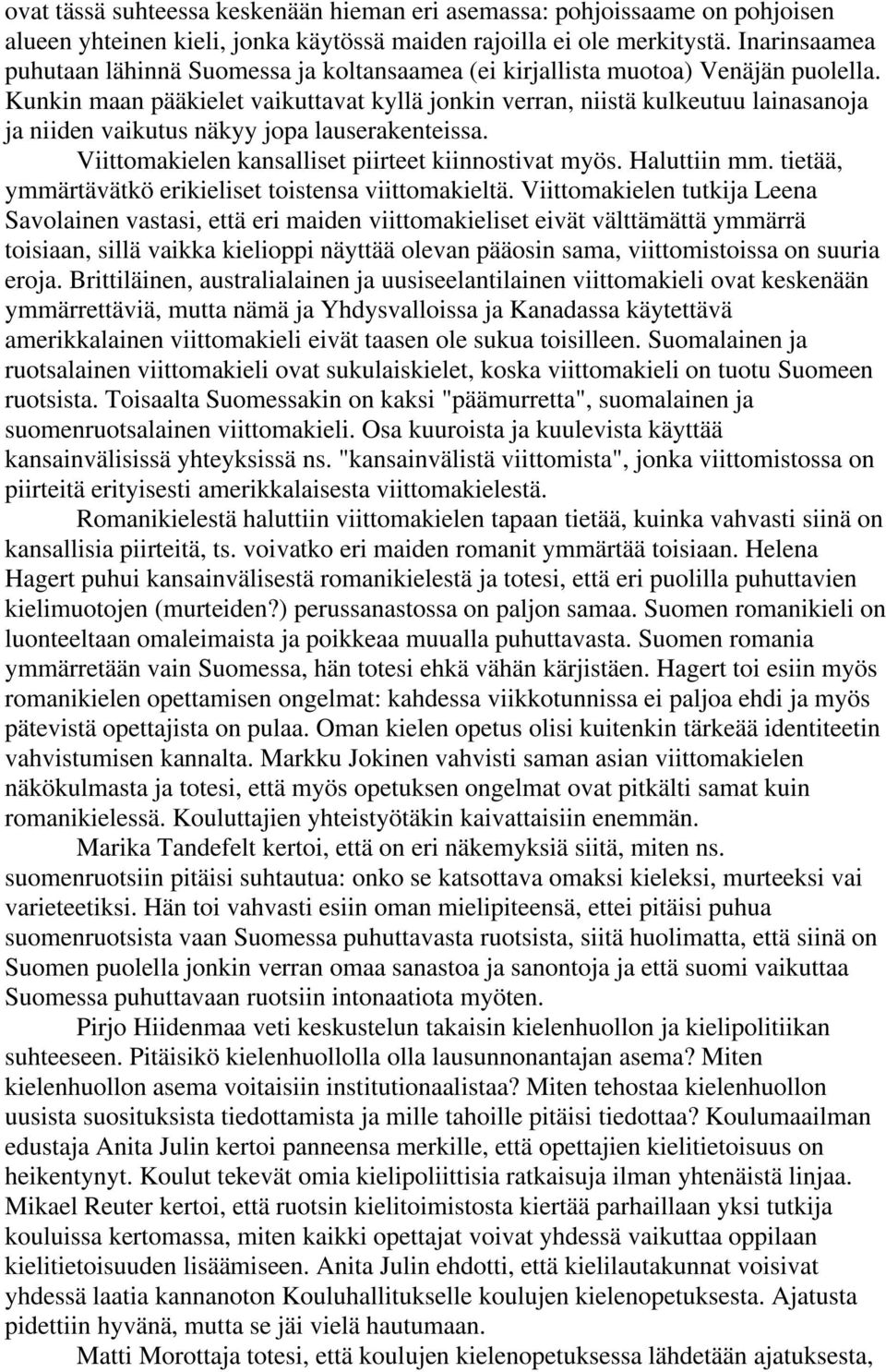 Kunkin maan pääkielet vaikuttavat kyllä jonkin verran, niistä kulkeutuu lainasanoja ja niiden vaikutus näkyy jopa lauserakenteissa. Viittomakielen kansalliset piirteet kiinnostivat myös. Haluttiin mm.