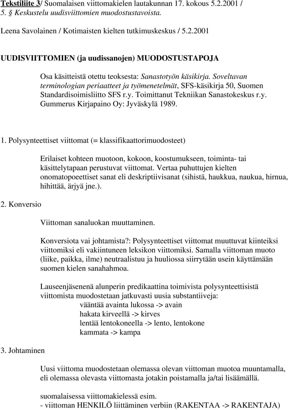 89. 1. Polysynteettiset viittomat (= klassifikaattorimuodosteet) 2. Konversio 3. Johtaminen Erilaiset kohteen muotoon, kokoon, koostumukseen, toiminta- tai käsittelytapaan perustuvat viittomat.