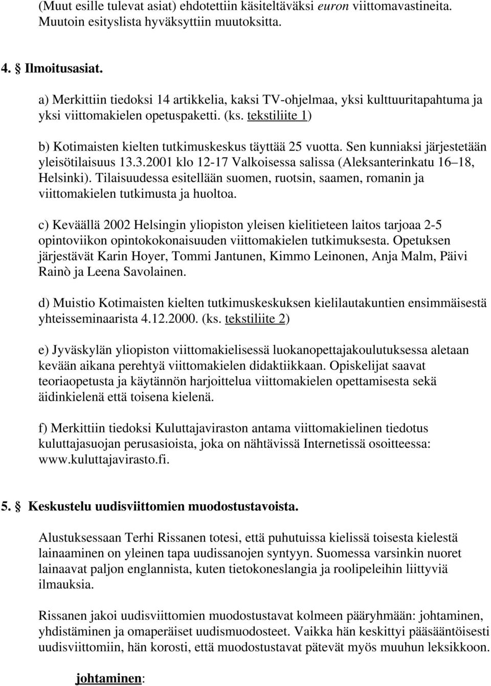 Sen kunniaksi järjestetään yleisötilaisuus 13.3.2001 klo 12-17 Valkoisessa salissa (Aleksanterinkatu 16 18, Helsinki).