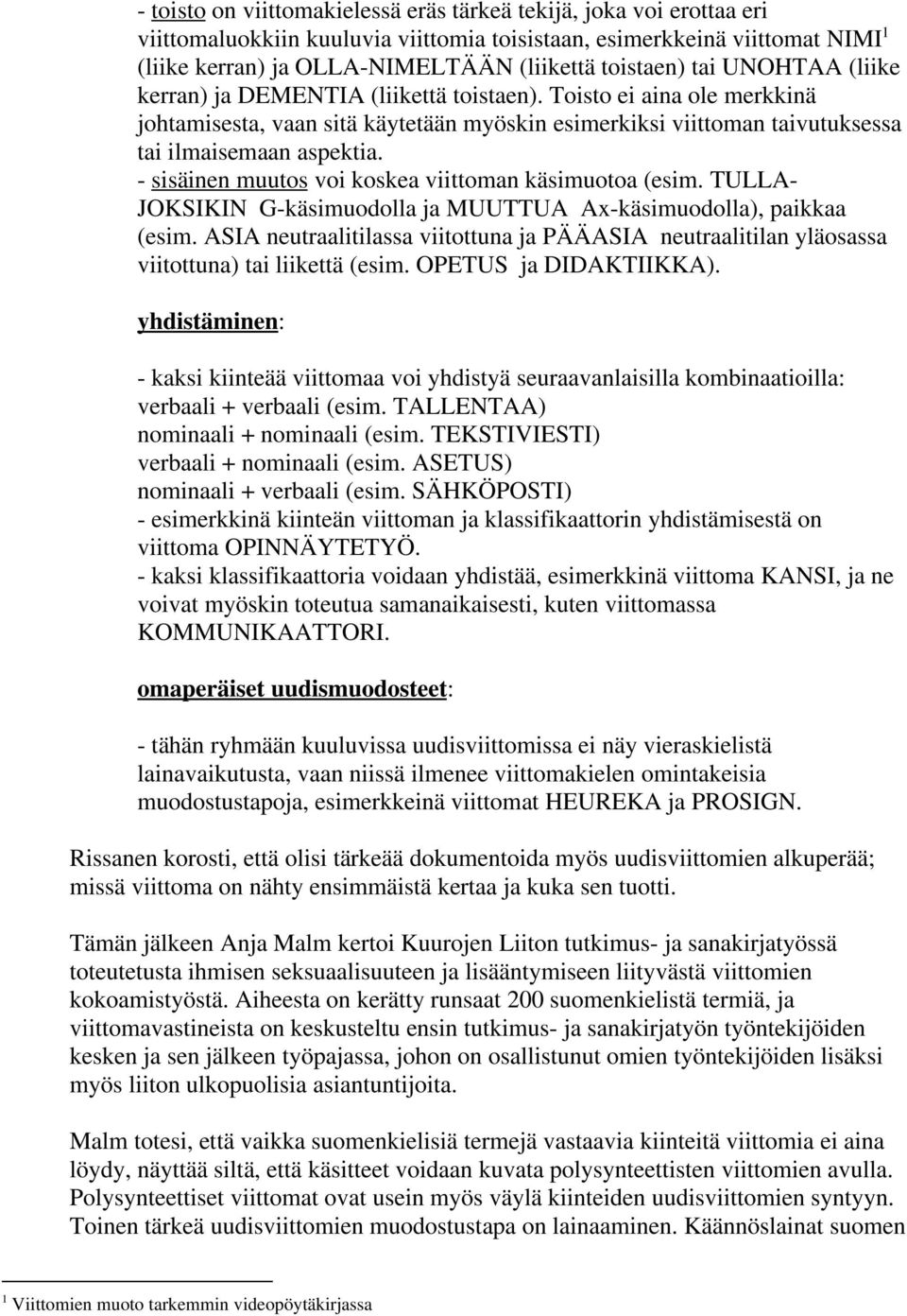 Toisto ei aina ole merkkinä johtamisesta, vaan sitä käytetään myöskin esimerkiksi viittoman taivutuksessa tai ilmaisemaan aspektia. - sisäinen muutos voi koskea viittoman käsimuotoa (esim.