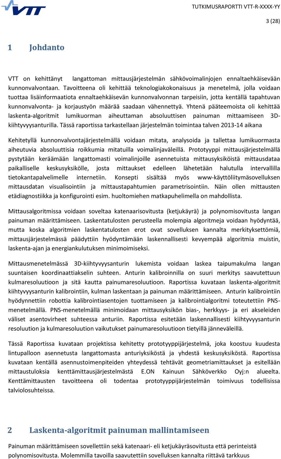 korjaustyön määrää saadaan vähennettyä. Yhtenä pääteemoista oli kehittää laskenta-algoritmit lumikuorman aiheuttaman absoluuttisen painuman mittaamiseen 3Dkiihtyvyysanturilla.