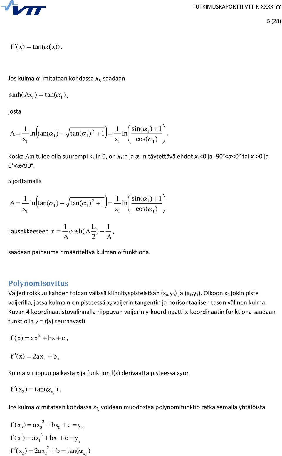 Sijoittamalla A 1 ln x 1 sin( 1) 1 tan( 1) tan( 1) 1 ln x1 cos( 1) 1 Lausekkeeseen 1 L 1 r cosh( A ), A A saadaan painauma r määriteltyä kulman α funktiona.