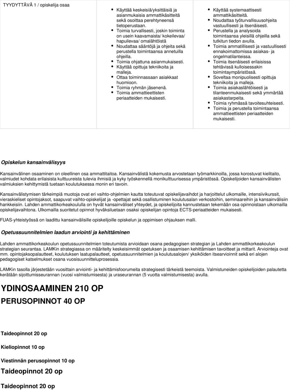 Toimia ohjattuna asianmukaisesti. Käyttää opittuja tekniikoita ja malleja. Ottaa toiminnassaan asiakkaat huomioon. Toimia ryhmän jäsenenä. Toimia ammattieettisten periaatteiden mukaisesti.