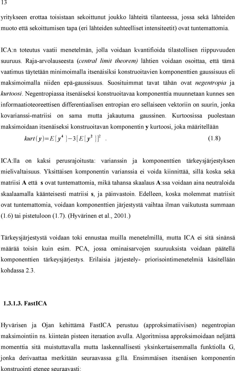 Raja-arvolauseesta (central limit theorem) lähtien voidaan osoittaa, että tämä vaatimus täytetään minimoimalla itsenäisiksi konstruoitavien komponenttien gaussisuus eli maksimoimalla niiden