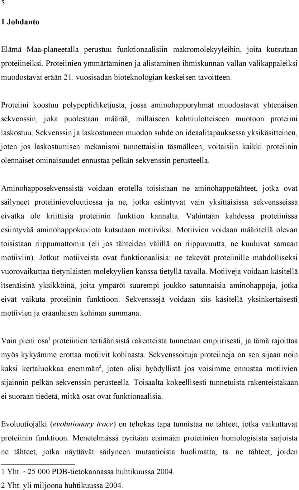 Proteiini koostuu polypeptidiketjusta, jossa aminohapporyhmät muodostavat yhtenäisen sekvenssin, joka puolestaan määrää, millaiseen kolmiulotteiseen muotoon proteiini laskostuu.