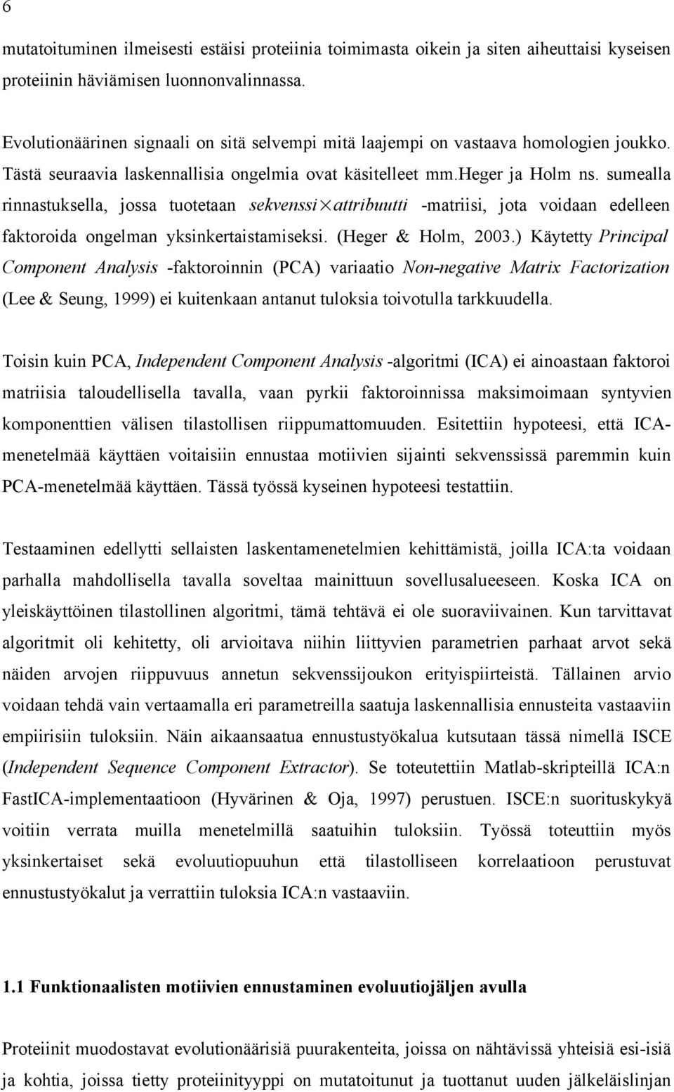 sumealla rinnastuksella, jossa tuotetaan sekvenssi attribuutti -matriisi, jota voidaan edelleen faktoroida ongelman yksinkertaistamiseksi. (Heger & Holm, 2003.