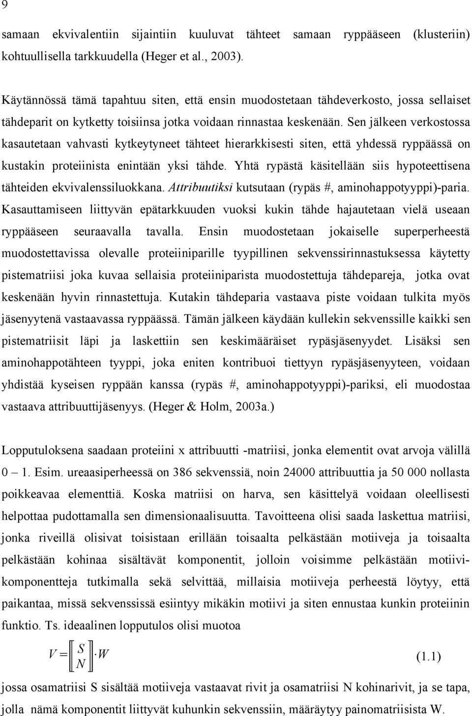 Sen jälkeen verkostossa kasautetaan vahvasti kytkeytyneet tähteet hierarkkisesti siten, että yhdessä ryppäässä on kustakin proteiinista enintään yksi tähde.