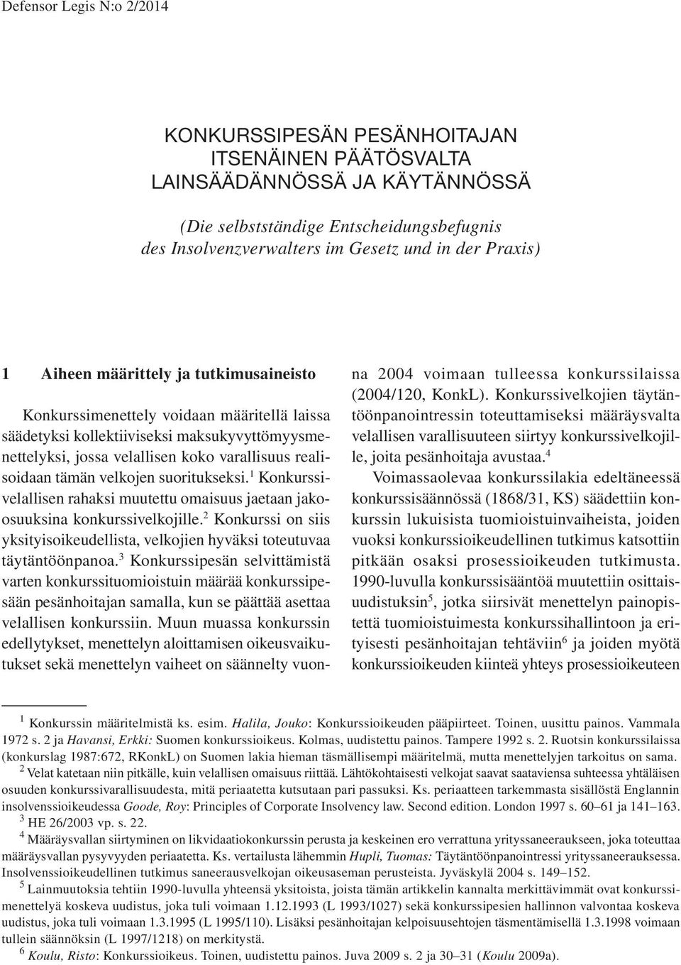 tämän velkojen suoritukseksi. 1 Konkurssivelallisen rahaksi muutettu omaisuus jaetaan jakoosuuksina konkurssivelkojille.