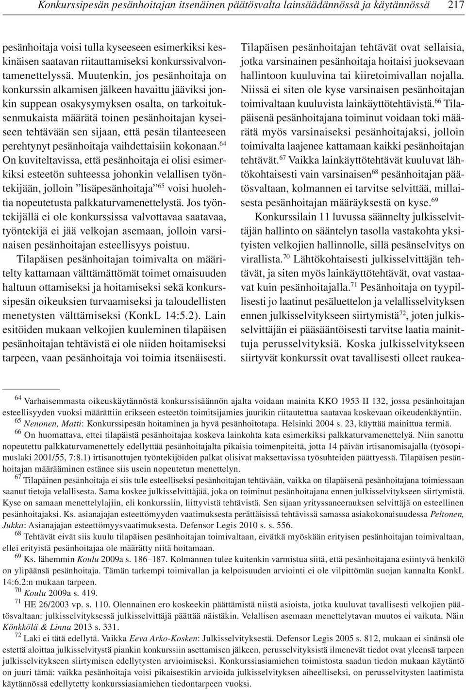 Muutenkin, jos pesänhoitaja on konkurssin alkamisen jälkeen havaittu jääviksi jonkin suppean osakysymyksen osalta, on tarkoituksenmukaista määrätä toinen pesänhoitajan kyseiseen tehtävään sen sijaan,