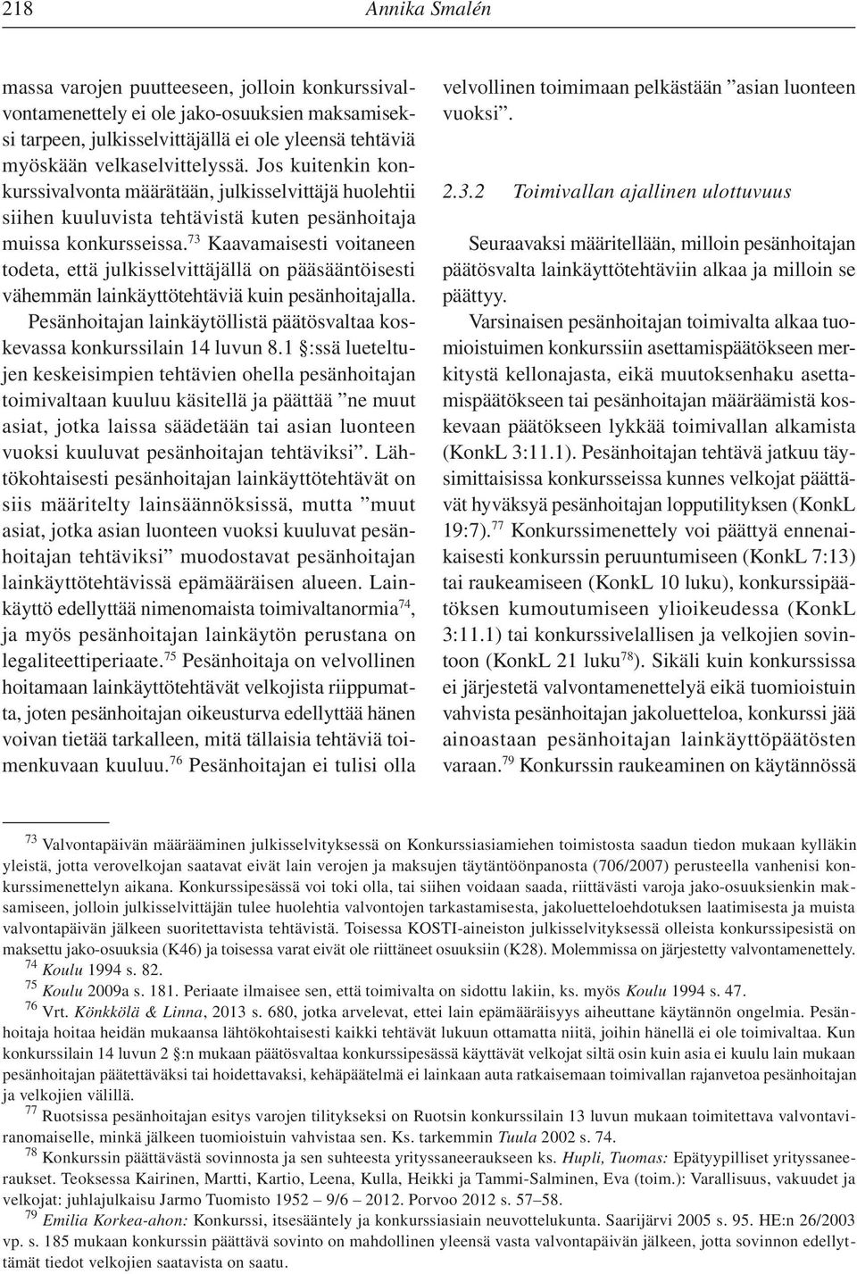 73 Kaavamaisesti voitaneen todeta, että julkisselvittäjällä on pääsääntöisesti vähemmän lainkäyttötehtäviä kuin pesänhoitajalla.
