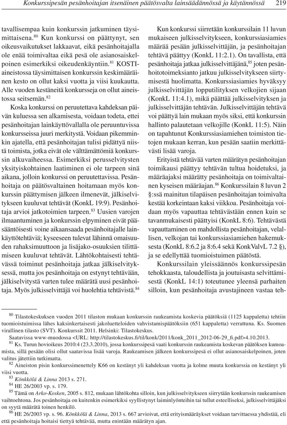 81 KOSTIaineistossa täysimittaisen konkurssin keskimääräinen kesto on ollut kaksi vuotta ja viisi kuukautta. Alle vuoden kestäneitä konkursseja on ollut aineistossa seitsemän.
