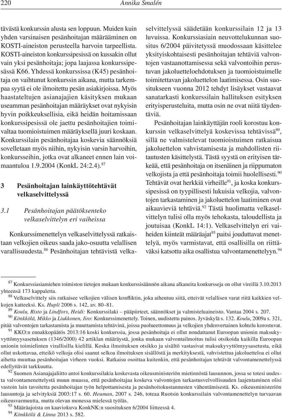 Yhdessä konkurssissa (K45) pesänhoitaja on vaihtunut konkurssin aikana, mutta tarkempaa syytä ei ole ilmoitettu pesän asiakirjoissa.