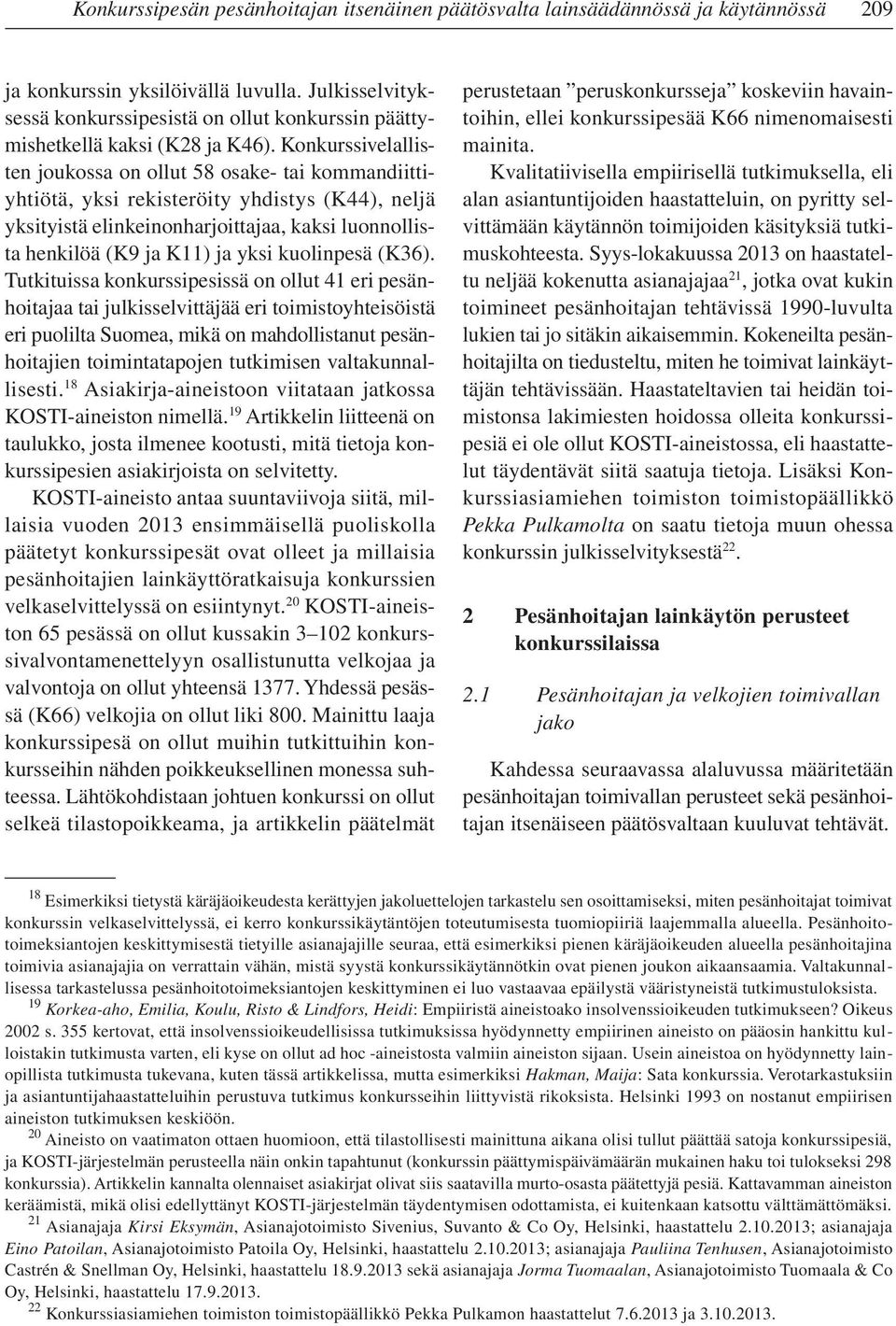 Konkurssivelallisten joukossa on ollut 58 osake- tai kommandiittiyhtiötä, yksi rekisteröity yhdistys (K44), neljä yksityistä elinkeinonharjoittajaa, kaksi luonnollista henkilöä (K9 ja K11) ja yksi