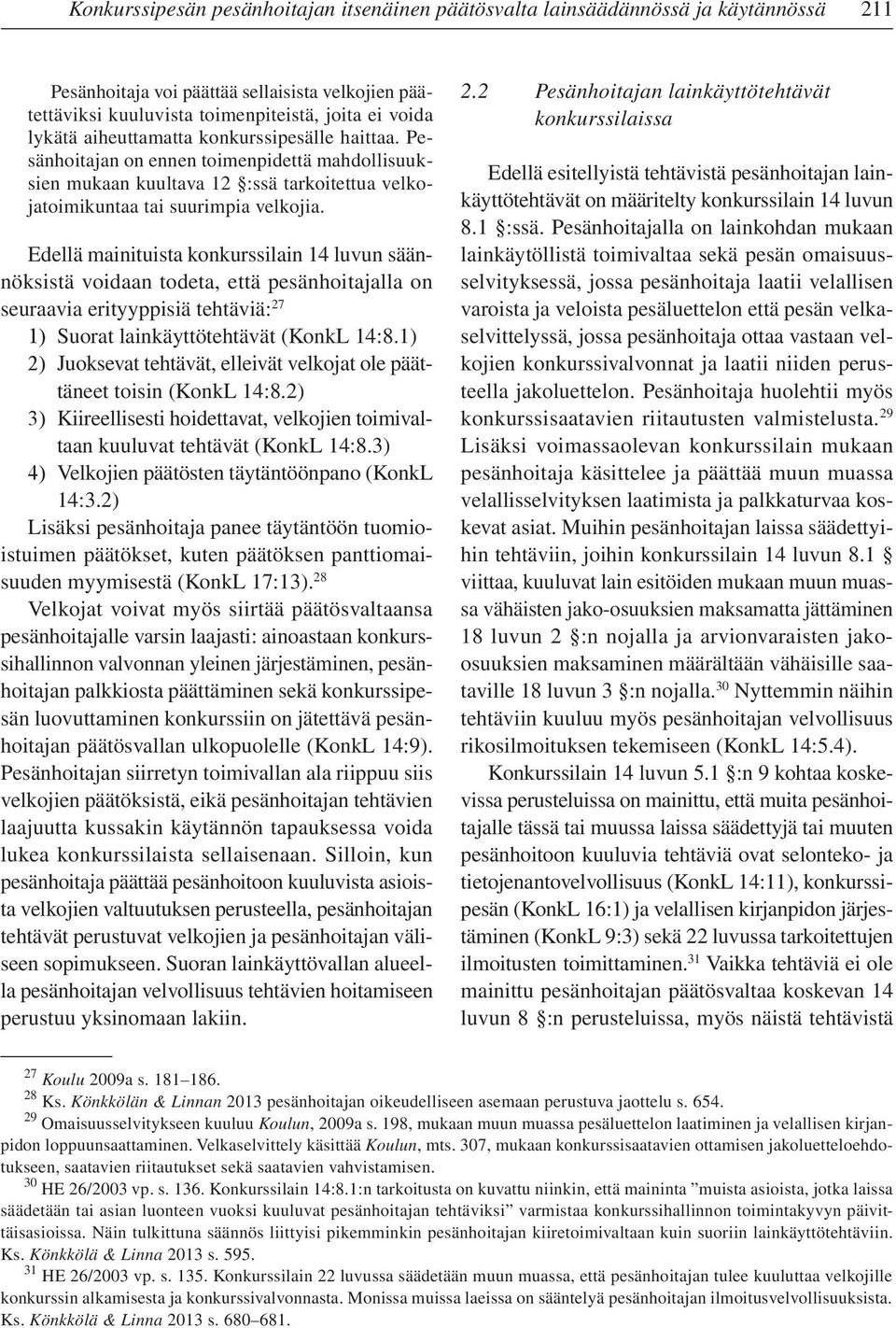 Edellä mainituista konkurssilain 14 luvun säännöksistä voidaan todeta, että pesänhoitajalla on seuraavia erityyppisiä tehtäviä: 27 1) Suorat lainkäyttötehtävät (KonkL 14:8.