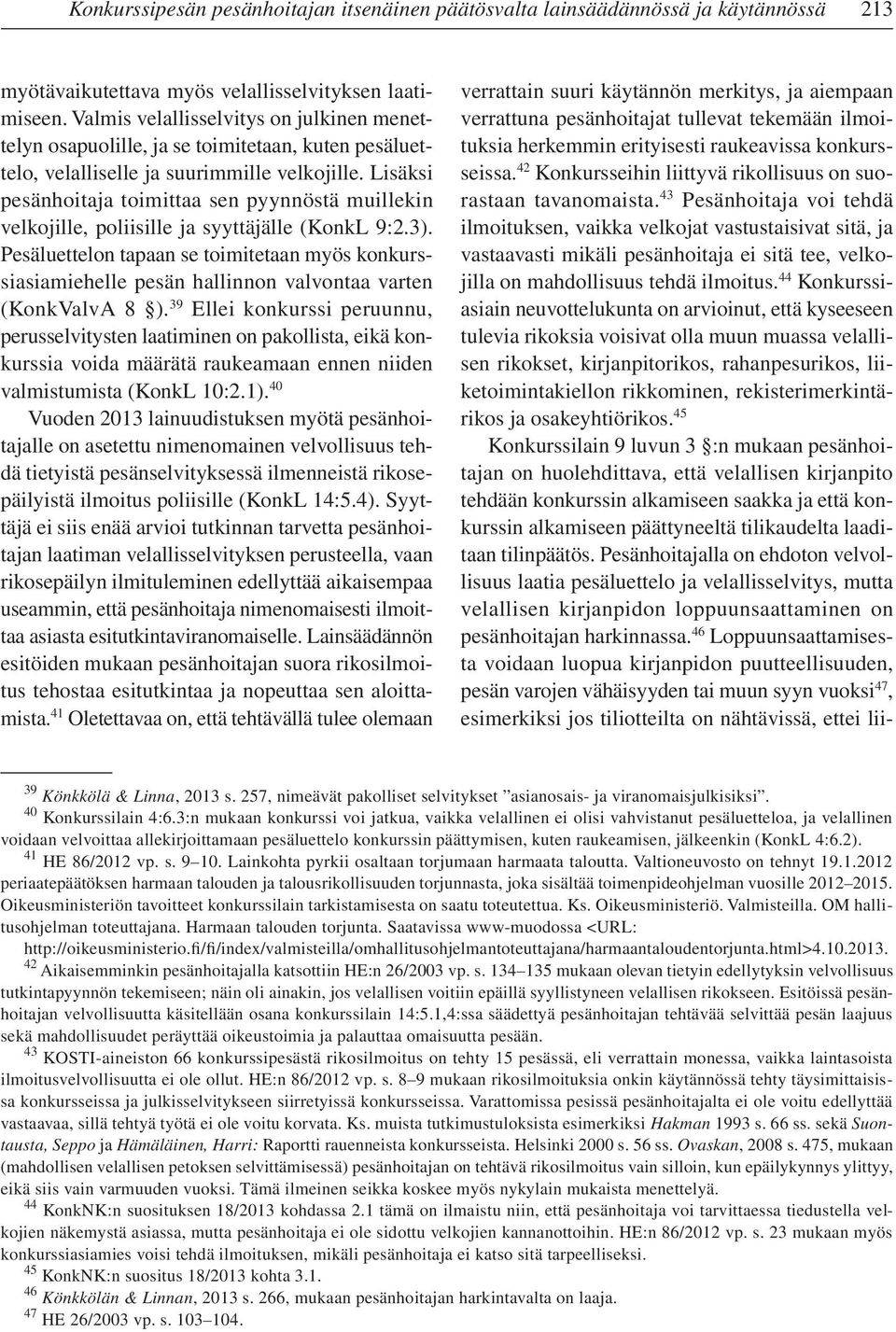 Lisäksi pesänhoitaja toimittaa sen pyynnöstä muillekin velkojille, poliisille ja syyttäjälle (KonkL 9:2.3).