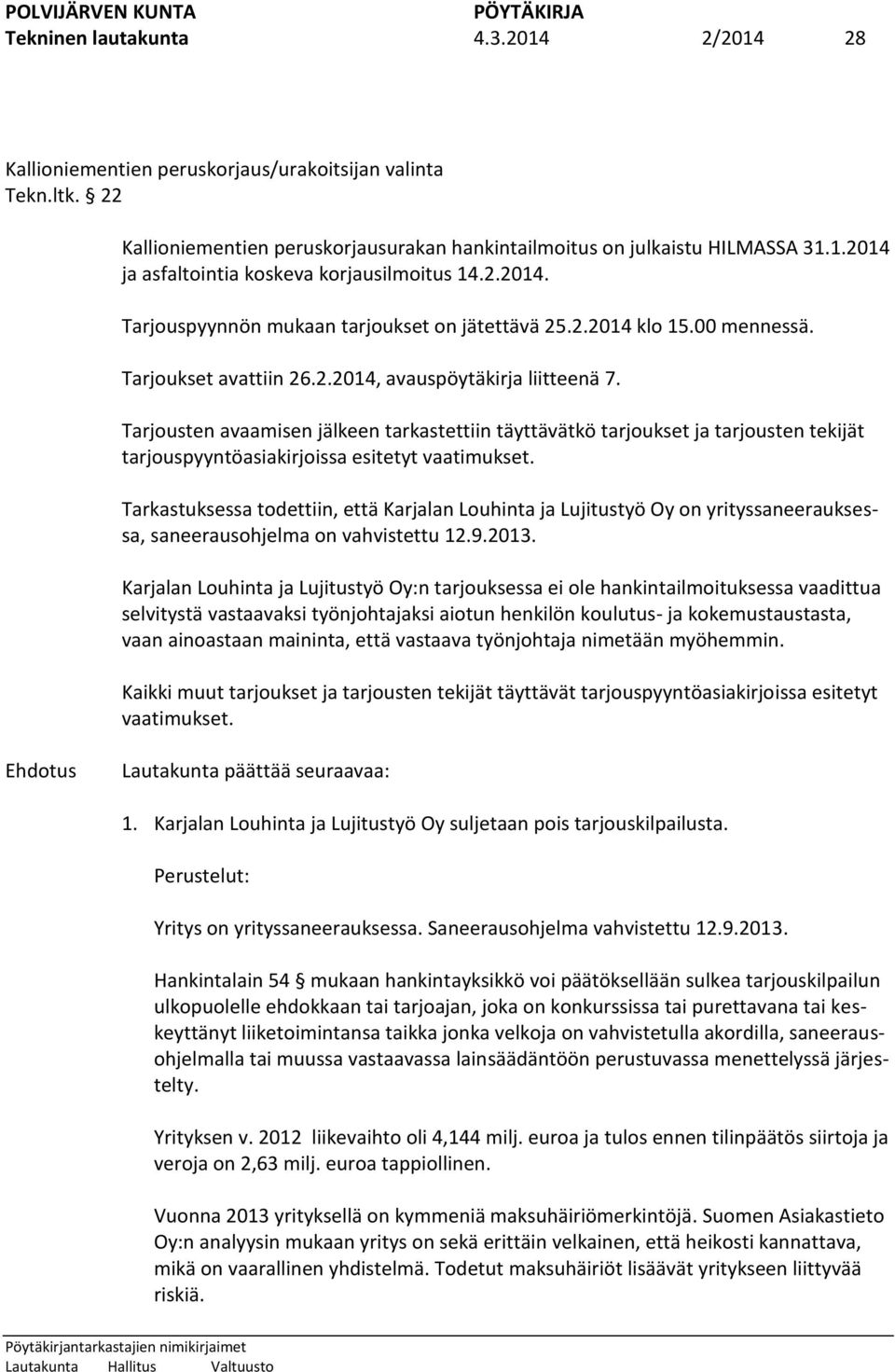 Tarjousten avaamisen jälkeen tarkastettiin täyttävätkö tarjoukset ja tarjousten tekijät tarjouspyyntöasiakirjoissa esitetyt vaatimukset.