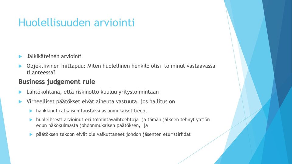 Business judgement rule Lähtökohtana, että riskinotto kuuluu yritystoimintaan Virheelliset päätökset eivät aiheuta vastuuta, jos