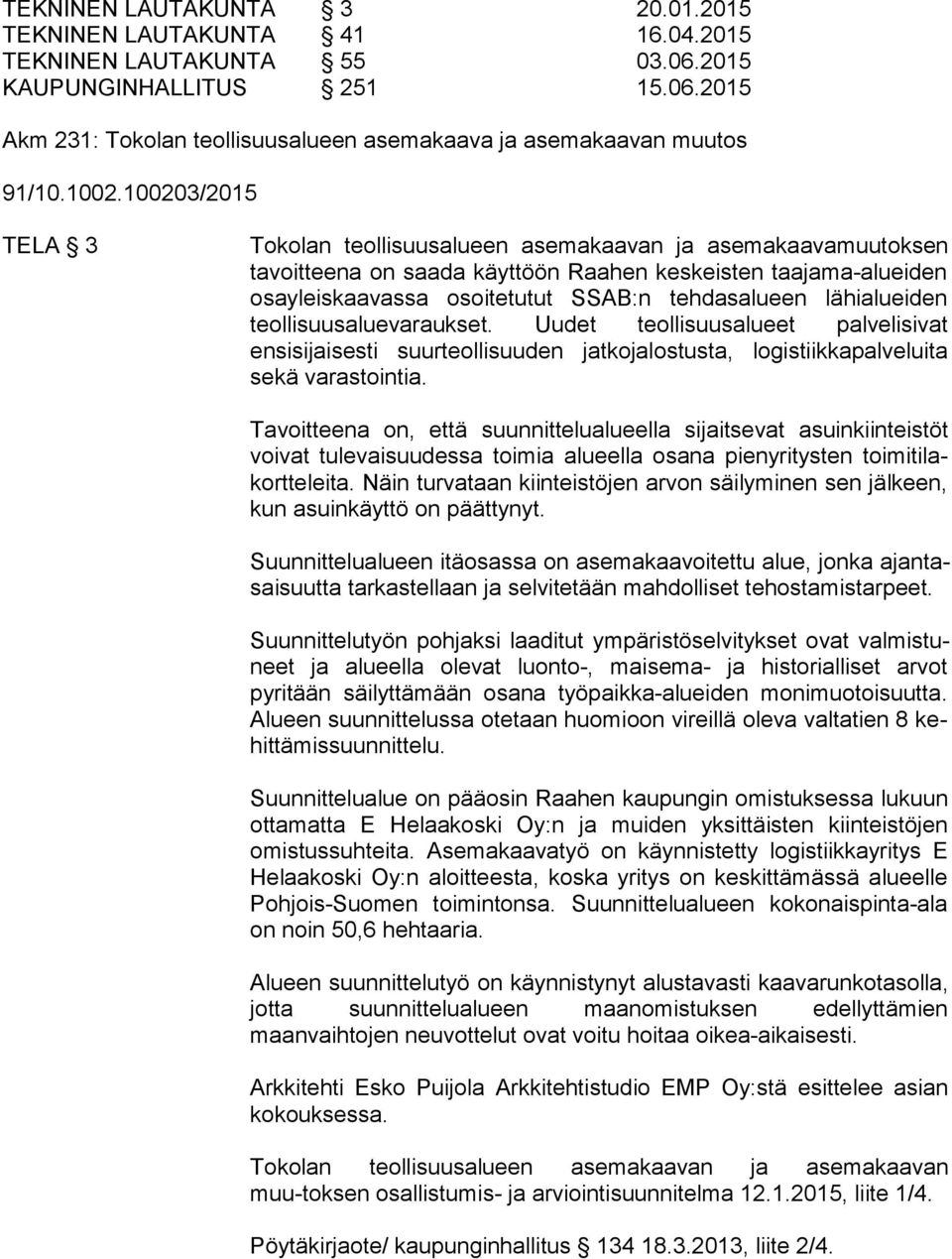 tehdasalueen lähialueiden teol li suus alue va rauk set. Uudet teollisuusalueet palvelisivat ensisijaisesti suur teol li suu den jatkojalostusta, logistiikkapalveluita sekä va ras toin tia.