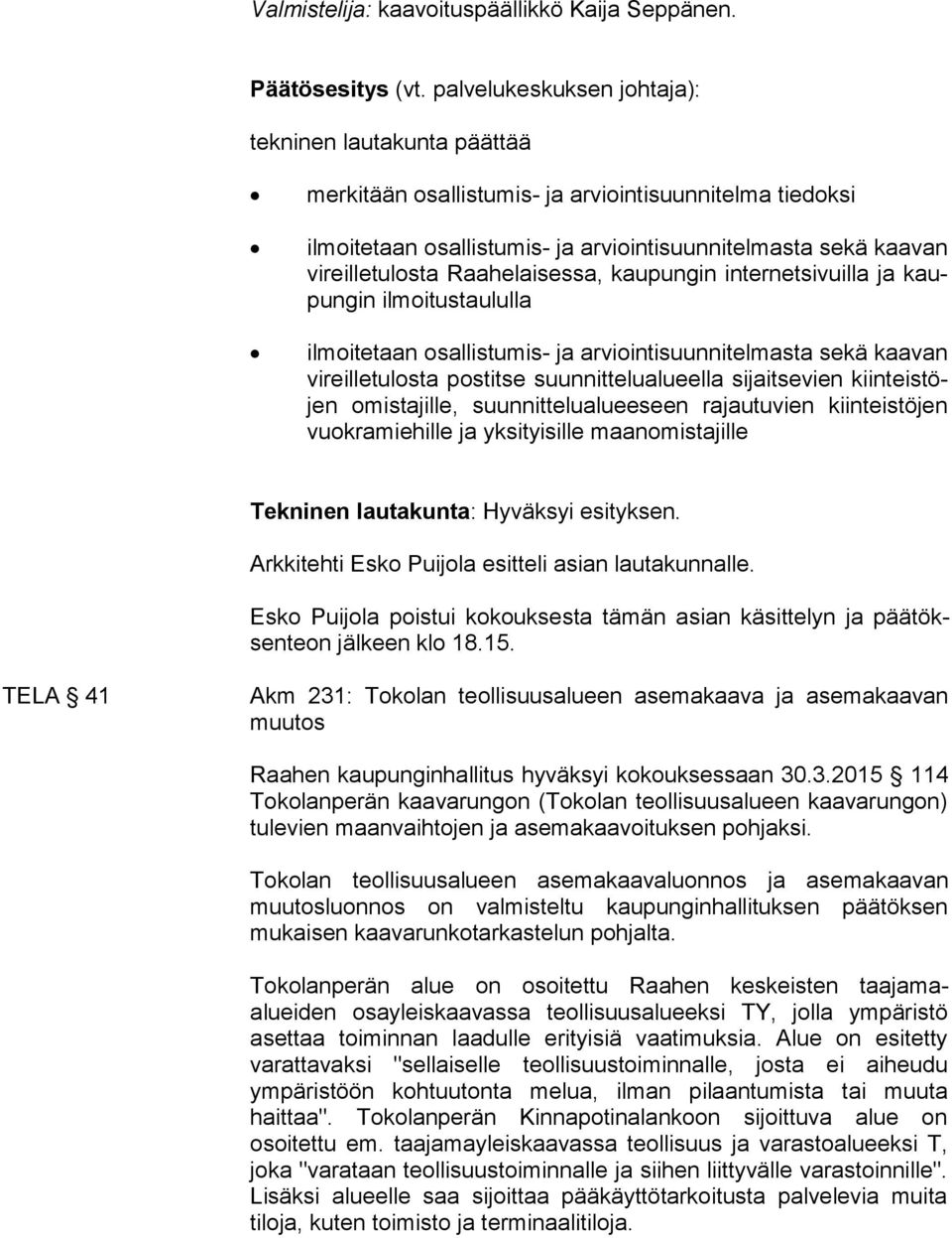 Raahelaisessa, kaupungin internetsivuilla ja kaupun gin ilmoitustaululla ilmoitetaan osallistumis- ja arviointisuunnitelmasta sekä kaavan vi reil le tu los ta postitse suunnittelualueella