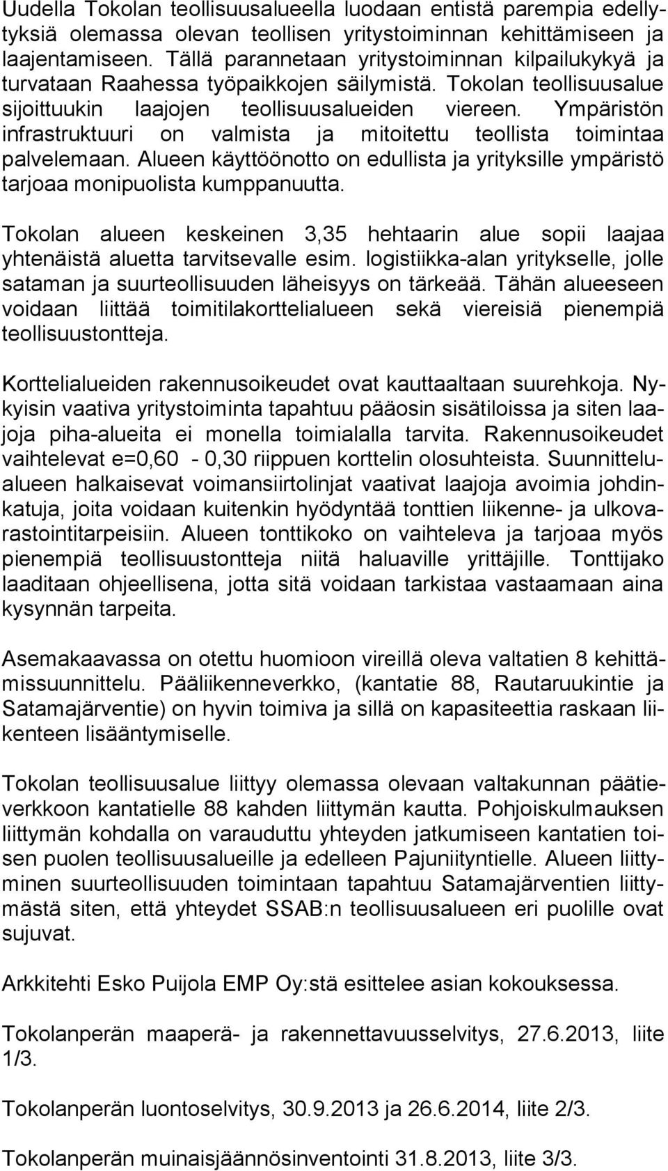 Ympäristön infrastruktuuri on valmista ja mitoitettu teollista toimintaa palvelemaan. Alueen käyt töön ot to on edullista ja yrityksille ympäristö tarjoaa monipuolista kump pa nuut ta.