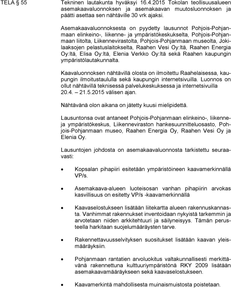 kilaak so jen pelastuslaitokselta, Raahen Vesi Oy:ltä, Raahen Energia Oy:ltä, Elisa Oy:ltä, Elenia Verkko Oy:ltä sekä Raahen kaupungin ym pä ris tö lau ta kun nal ta.