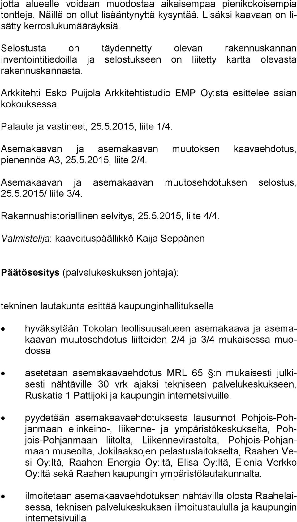 Arkkitehti Esko Puijola Arkkitehtistudio EMP Oy:stä esittelee asian ko kouk ses sa. Palaute ja vastineet, 25.5.2015, liite 1/4. Asemakaavan ja asemakaavan muutoksen kaavaehdotus, pienennös A3, 25.5.2015, liite 2/4.