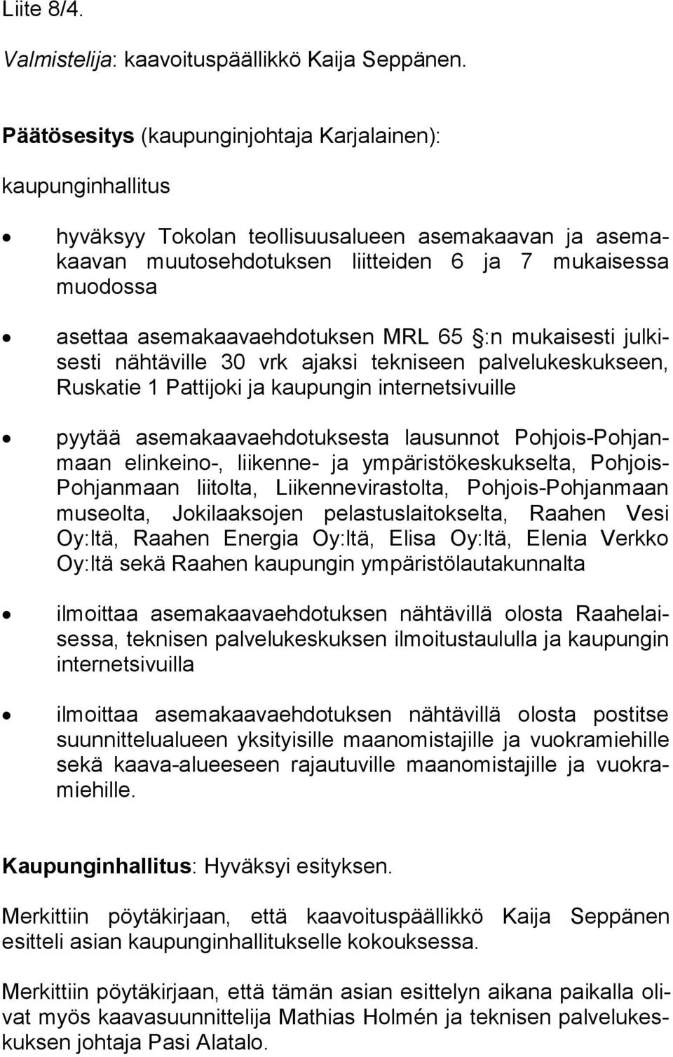 asemakaavaehdotuksen MRL 65 :n mukaisesti jul kises ti nähtäville 30 vrk ajaksi tekniseen palvelukeskukseen, Rus ka tie 1 Pattijoki ja kaupungin internetsivuille pyytää asemakaavaehdotuksesta