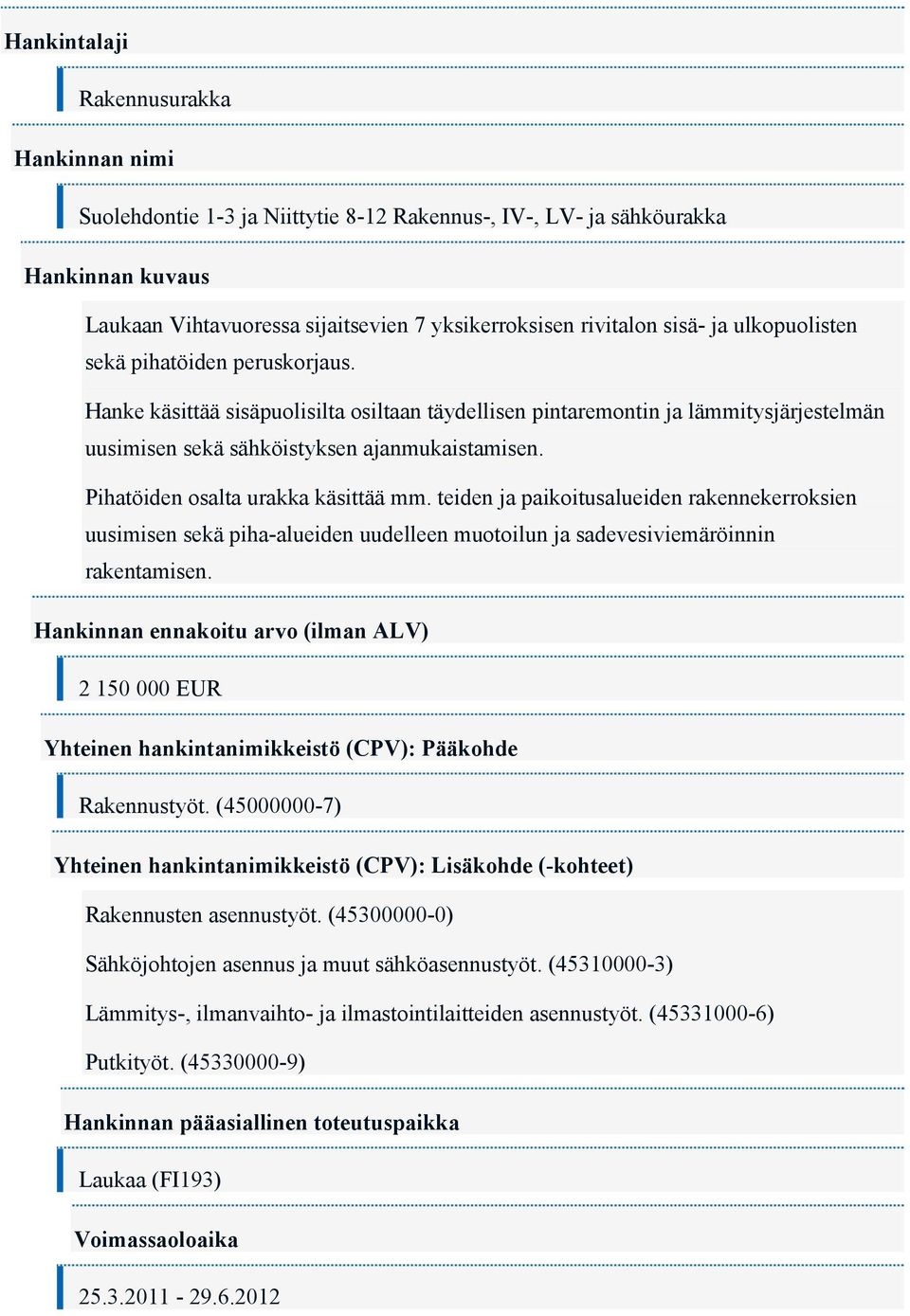 Pihatöiden osalta urakka käsittää mm. teiden ja paikoitusalueiden rakennekerroksien uusimisen sekä piha-alueiden uudelleen muotoilun ja sadevesiviemäröinnin rakentamisen.